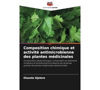 Composition chimique et activité antimicrobienne des plantes médicinales: Composition phytochimique, composition en éléments minéraux et activité ... graines de plantes médicinales sélectionnées