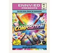 Composition: Learn to Arrange Elements, Create Balance, and Guide the Viewer’s Eye in Your Art | The Artist Series: Master the Fundamentals (Set 1)