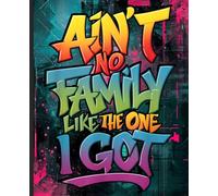 Composition Notebook: Ain’t No Family Like the One I Got - Graffiti Style Journal for Art Lovers, College Students, School Notes, and Office Creativity
