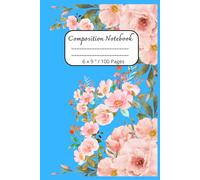 Composition Notebook: Beautiful Flowers Journal Notebook for Everyone / 100 pages, 6 x 9 "