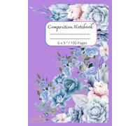Composition Notebook: Beautiful Flowers Journal Notebook for Everyone / 100 pages, 6 x 9 "