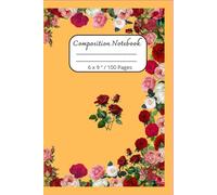 Composition Notebook: Beautiful Flowers Journal Notebook for Everyone / 100 pages, 6 x 9 "