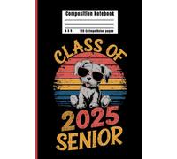 Composition Notebook Class Of 2025 Senior 120 College Ruled , 6 x 9 Inches: Graduation Journal For High School Seniors | A Perfect Companion For Your Final Year Like Your Dog .