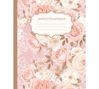 Composition Notebook Collage Ruled: Blush Garden; A Floral Composition Notebook for Notes, Journaling & Everyday Writing: Pretty Aesthetic Flower Notebook for School, Work & Daily Notes