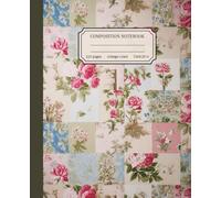 Composition Notebook College Ruled: Cottage Rose Patchwork Quilt Aesthetic Journal for Students, Writers, and Crafters