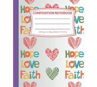 Composition Notebook College Ruled: Hope, Love, Faith | A Notebook from the Heart for School, College, Office or Work