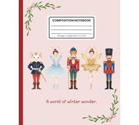 Composition Notebook College Ruled: Nutcracker Ballet Christmas Characters Journal: Clara, Mouse King, Sugar Plum Fairy & Soldier Design | Holiday Writing Book for School, Notes & Creative Imagination