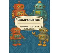Composition Notebook: Cool Robot Cover - 7.5" x 9.75" Wide Ruled, 120 Pages, Perfect for School, STEM Projects, and Creative Writing: Fun School ... Wide Ruled, Ideal for Back-to-School and STEM