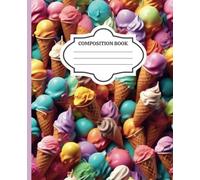 Composition Notebook: Cute, colorful ice cream