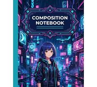 COMPOSITION NOTEBOOK - Cyberpunk Anime Girl in Neon City Journal for Teens, Students and College: Futuristic Aesthetic Diary with Cool Manga Art for ... Class Planning and Everyday Inspiration
