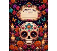 Composition Notebook - Dia de los Muertos: Mexican Day of the Dead Journal with colorful Sugar skull, Flowers and Festive Designs for School, Work and Everyday Writing