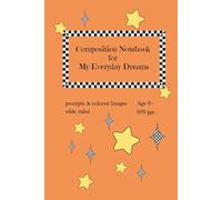 Composition Notebook for My Everyday Dreams W/Prompts and Color Images: For age 6+ wide ruled 6x9" 109 pgs