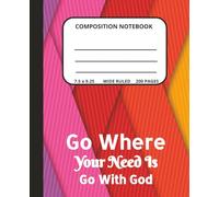 Composition Notebook: Go Where Your Need is Go With God for Christians and Believers of all Ages. Writing Through Trust, Need, and Purpose.