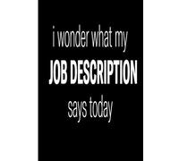 Composition Notebook: I Wonder What My Job Description Says Today - Funny Sarcastic Office Gift | 100 Lined Pages | 6x9 Matte Black Gag Journal for Overworked Employees, Coworkers, and Managers
