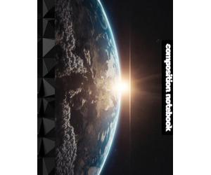 Composition Notebook: "Large 8.5x11 lined exercise book with 120 pages, featuring a science-themed cover with Earth and a rising sun on the horizon, ... for students, teachers, and science lovers."