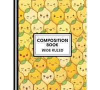 Composition Notebook - Lemon Character - Wide Ruled - Cute Kawaii Fruit Cover: Fun Lemon Notebook for School, Writing, Homework, and Daily Journaling