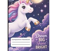 Composition Notebook: Unicorn - Dream Big Shine Bright: 7.5" × 9.25", Wide Ruled, 120 Pages