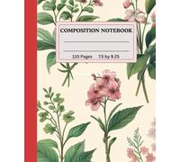 COMPOSITION NOTEBOOK | Wide Ruled | 110 Pages | 7.5 by 9.25 inches: A Journal with Vintage Botanical Illustrations of Various Flowers and Leaves, and ... and Offices. A Gift Item for Students.