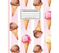 Composition Notebook Wide Ruled: Colorful Ice Cream Aesthetic Notebook for Kids: A Fun and Sweet Writing Notebook with Glossy Cover - Perfect for School, Journaling, or Summer Adventures - 120 Pages