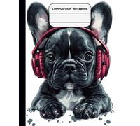 Composition Notebook Wide Ruled: Cute Adorable Kawaii French Bulldogs Puppys Wearing Headphones, Music Notebook For Teens, Kids, Students