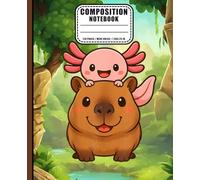 Composition Notebook Wide Ruled Cute Capybara And Axolotl Design For Kids, Girls, Boys, Students, Teachers, School or Zoo Animal Lovers