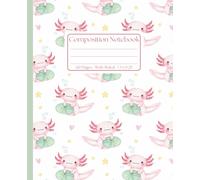 Composition Notebook Wide Ruled: Cute Pink Axolotl Design for Girls and Teens: A Fun and Adorable Notebook for School, Journaling, and Creative Writing