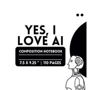 Composition Notebook : Yes, I Love AI: Trendy AI Themed Journal | 110 Pages | 7.5 x 9.25 inches Journal