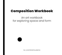 Composition Workbook: An art workbook about space, form, and visual thinking