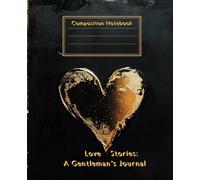 Compositon Notebook - Love Stories: A Gentleman’s Journal: Valentine's Day Lined Diary