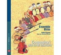 Compositori alla corte ottomana. Ediz. italiana, inglese, francese e tedesca. Con CD Audio