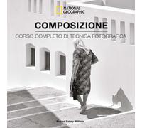 Composizione. Corso completo di tecnica fotografica - Garvey-Williams Richard