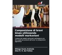 Composizione di brani blues utilizzando modelli markoviani: Il potere dei modelli markoviani nell'eseguire uno dei compiti più praticati dall'uomo: la composizione algoritmica