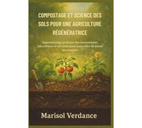 COMPOSTAGE ET SCIENCE DES SOLS POUR UNE AGRICULTURE RÉGÉNÉRATRICE: Apprentissage pratique des écosystèmes microbiens et des pratiques naturelles de soins aux plantes