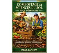 COMPOSTAGE ET SCIENCES DU SOL POUR DÉBUTANTS: Transformez vos déchets de cuisine en or pour votre jardin et cultivez un écosystème florissant.