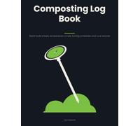 Composting Log Book: Batch Build Sheets, Core Temperature Curves & Turning Schedules for Hot Composting, Worm Bins and Bokashi