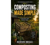 Composting Made Simple: The Complete Beginner's Guide to Turning Scraps and Yard Waste into Rich, Free Soil: 5