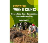 Composting When it Counts: Homestead-Scale Composting You Can Depend On