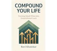 Compound Your Life: Turning Small Wins into Generational Luck