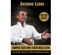 Compra case con i soldi degli altri. Come chiederli e ottenerli con OPM e crowdfunding immobiliare