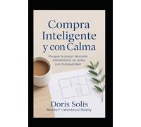 Compra Inteligente y con Calma: La guia practica para comprar tu propiedad sin estres.