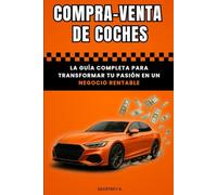 COMPRA-VENTA DE COCHES: La Guía completa para transformar tu pasión en un Negocio Rentable