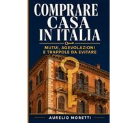 COMPRARE CASA IN ITALIA: Mutui, Agevolazioni e Trappole da Evitare