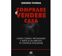 Comprare e vendere casa. Luoghi comuni, protagonisti e verità di un mercato in continua evoluzione
