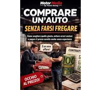 Comprare un’auto senza farsi fregare: Come scegliere quella giusta, evitare errori costosi e pagare il prezzo corretto anche senza esperienza