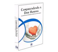 Compreendendo a Dor Humana. Uma Proposta de Tratamento Espiritual Na Casa Espírita