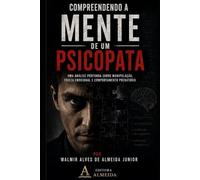 COMPREENDENDO A MENTE DE UM PSICOPATA: UMA ANÁLISE PROFUNDA SOBRE MANIPULAÇÃO, FRIEZA EMOCIONAL E COMPORTAMENTO PREDATÓRIO