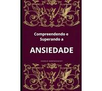 Compreendendo e Superando a Ansiedade: Autoajuda / Psicologia