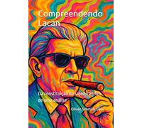 Compreendendo Lacan: Da constituição do sujeito ao fim de uma análise