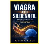 COMPREENDENDO O VIAGRA AND SILDENAFIL: O Guia Educacional Completo para a Saúde Erétil, Confiança, Desempenho e Bem-Estar Sexual