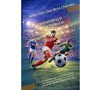 Comprehending & Becoming Skilled in Soccer - The Most Attractive & Wondrous Game: A Comprehensive Guide to Soccer Skill Development For Teams, Groups, and Individuals - Based on Biblical Principles